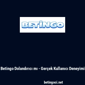 Betingo Dolandırıcı mı - Gerçek Kullanıcı Deneyimi