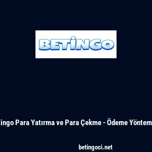 Betingo Para Yatırma ve Para Çekme - Ödeme Yöntemleri